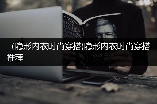 （隐形内衣时尚穿搭)隐形内衣时尚穿搭推荐