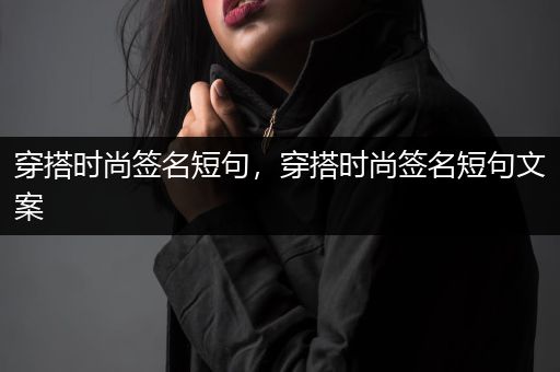 穿搭时尚签名短句，穿搭时尚签名短句文案