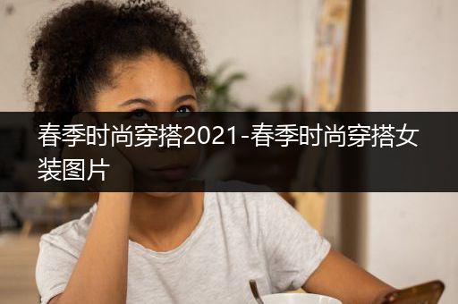 春季时尚穿搭2021-春季时尚穿搭女装图片