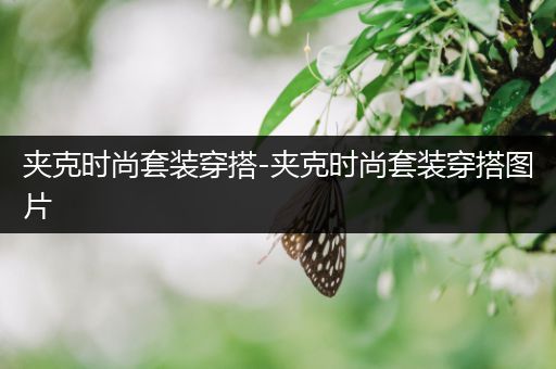 夹克时尚套装穿搭-夹克时尚套装穿搭图片