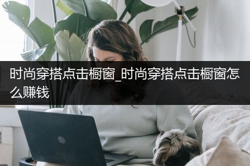 时尚穿搭点击橱窗_时尚穿搭点击橱窗怎么赚钱