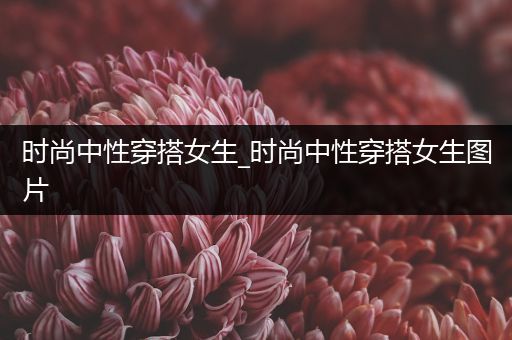 时尚中性穿搭女生_时尚中性穿搭女生图片