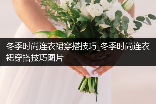 冬季时尚连衣裙穿搭技巧_冬季时尚连衣裙穿搭技巧图片