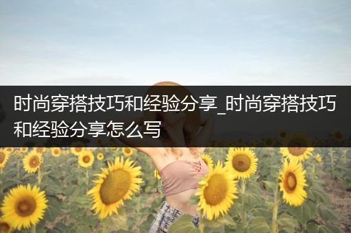 时尚穿搭技巧和经验分享_时尚穿搭技巧和经验分享怎么写